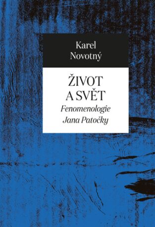Život a svět - Fenomenologie Jana Patočky - Karel Novotný