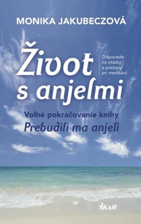 Život s anjelmi - Voľné pokračovanie knihy Prebudili ma anjeli - Monika Jakubeczová