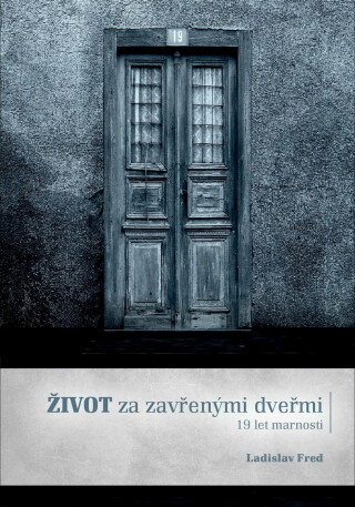 Život za zavřenými dveřmi/ 19 let marnosti - Ladislav Fred