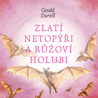 Zlatí netopýři a růžoví holubi - Gerald Durrell