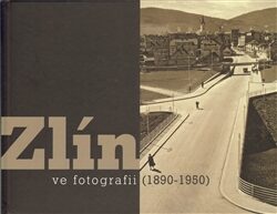 Zlín ve fotografii /1890-1950/ - Zdeněk Pokluda,Stanislav Nováček