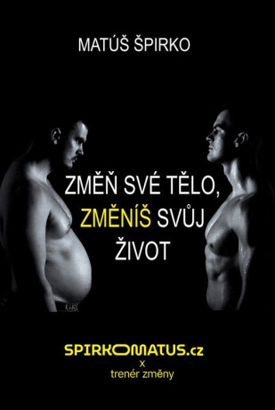 Změň své tělo, změníš svůj život - Matúš Špirko