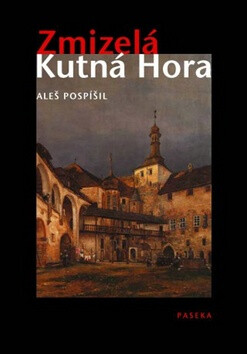 Zmizelá Kutná Hora - Aleš Pospíšil