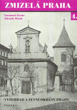 Zmizelá Praha 4.-Vyšehrad a zevní okresy Prahy - Emanuel Poche,Zdeněk Wirth