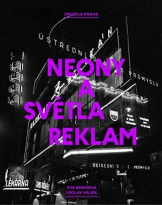 Zmizelá Praha: Neony a světla reklam - Eva Bendová