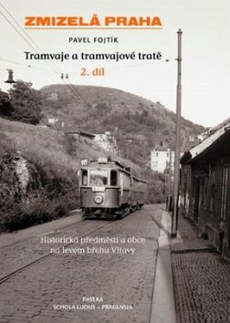 Zmizelá Praha-Tramvaje 2. tramvajové tratě - Pavel Fojtík