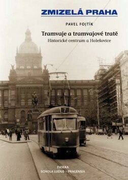 Zmizelá Praha-Tramvaje 1. tramvajové tratě - Pavel Fojtík