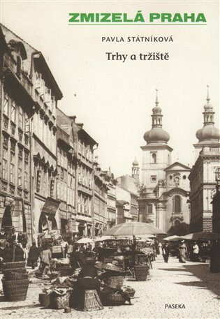 Zmizelá Praha-Trhy a tržiště - Pavla Státníková