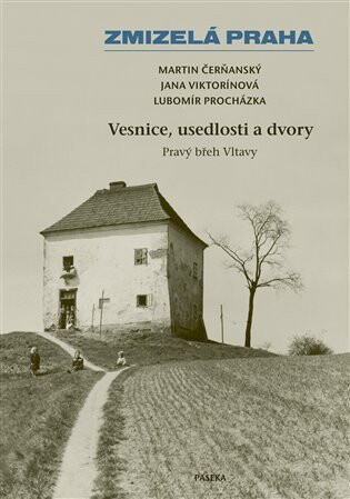 Zmizelá Praha-Vesnice, usedlosti a dvory - Lubomír Procházka,Martin Čerňanský,Jana Viktorínová