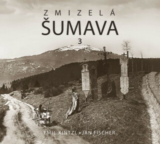 Zmizelá Šumava 3 - Jan Fischer, Emil Kintzl