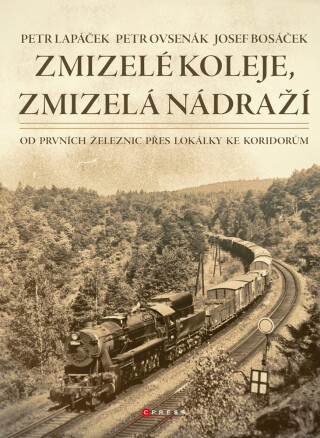 Zmizelé koleje, zmizelá nádraží - Petr Lapáček,Petr Ovsenák,Josef  Bosáček