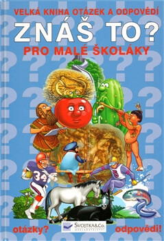 Znáš to? - Velká kniha otázek a odpovědí pro malé školáky - kol.
