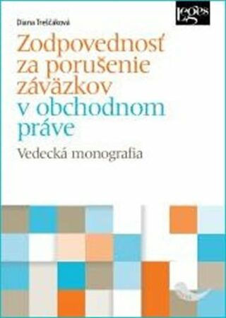 Zodpovednosť za porušenie záväzkov v obchodnom práve - Vedecká monografia - Diana Treščáková