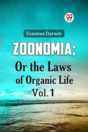 Zoonomia; or the Laws of Organic Life - Erasmus Darwin