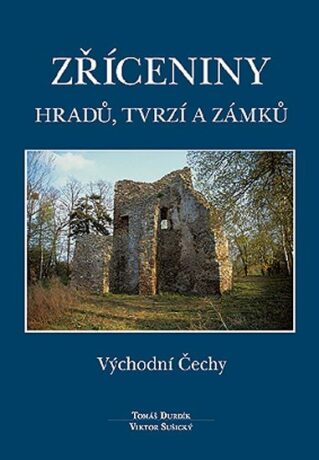 Zříceniny hradů, tvrzí a zámků - Východní Čechy - Tomáš Durdík,Viktor Sušický