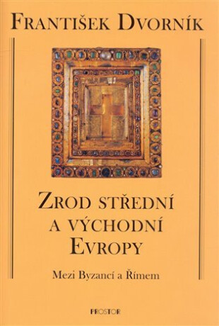 Zrod střední a východní Evropy - František Dvorník