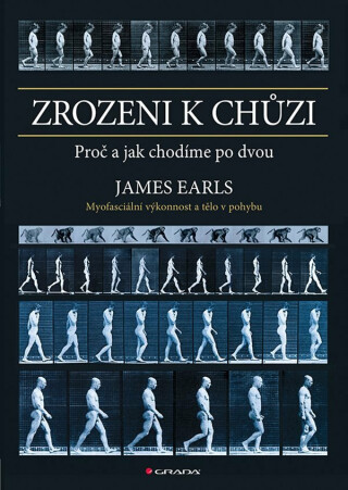 Zrozeni k chůzi - Myofascinální výkonnost a tělo v pohybu - James Earls