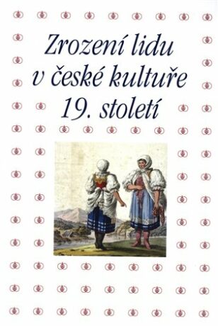 Zrození lidu v české kultuře 19. století - Pavla Machalíková,Taťána Petrasová,Tomáš Winter
