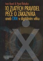 10 zlatých pravidel péče o zákazníky aneb CRM v digitálním věku - Ivan Bureš,Pavel Řehulka