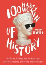 100 Nasty Women of History : Brilliant, badass and completely fearless women everyone should know (Defekt) - Jewell Hannah