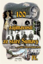 100 zajímavostí ze staré Šumavy IV. - kolektiv autorů