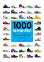 1000 Sneakers: A Guide to the World's Greatest Kicks, from Sport to Street - Le Maux