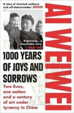 1000 Years of Joys and Sorrows : Two lives, one nation and a century of art under tyranny in China - Aj Wej-wej