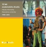 15 let studentského divadla Fakulty informatiky Masarykovy univerzity 1998-2012 - Josef Prokeš