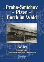 150 let železniční trati Praha-Smíchov - Plzeň - Furth im Wald v historických fotografiích a dokumentech - Jaroslav Kocourek, ...