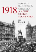 1918 Rozpad Rakouska-Uherska a vznik Česko-slovenska - Jan Rychlík