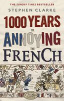1000 Years of Annoying French - Stephen Clarke