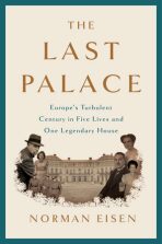 The Last Palace: Europe´s Turbulent Century in Five Lives and One Legendary House - Norman Eisen