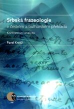 Srbská frazeologie v českém a bulharském překladu: Kontrastivní analýza - Pavel Krejčí