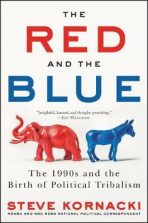 The Red and the Blue : The 1990s and the Birth of Political Tribalism - Kornacki Steve