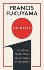 Identity : Contemporary Identity Politics and the Struggle for Recognition - Francis Fukuyama