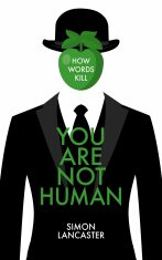 You Are Not Human : How Words Kill - Simon Lancaster