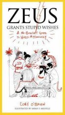 Zeus Grants Stupid Wishes : A No-Bullshit Guide to World Mythology - Corey O'Brien