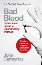 Bad Blood : Secrets and Lies in a Silicon Valley Startup - John Carreyrou