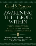Awakening the Heroes Within : Twelve Archetypes to Help Us Find Ourselvesand Transform Our World - Pearson Carol S.