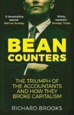 Bean Counters : The Triumph of the Accountants and How They Broke Capitalism - Richard Brooks