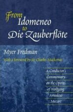 From Idomeneo to Die Zauberflote : A Conductor's Commentary on the Operas of Wolfgang Amadeus Mozart - Myer Fredman
