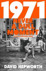 1971 - Never a Dull Moment: Rock´s Golden Year - David Hepworth