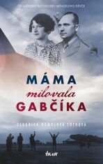 Máma milovala Gabčíka (a ještě Alenku a Československo) - Veronika Homolová Tóthová