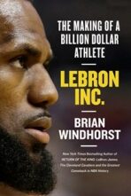 Lebron, Inc. : The Making of a Billion-Dollar Athlete - Brian Windhorst