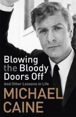 Blowing the Bloody Doors Off : And Other Lessons in Life - Michael Caine