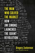 The Man Who Solved the Market : How Jim Simons Launched the Quant Revolution - Gregory Zuckerman