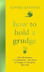 How to Hold a Grudge : From Resentment to Contentment - the Power of Grudges to Transform Your Life - Sophie Hannahová