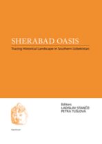 Sherabad Oasis: Tracing Historical Landscape in Southern Uzbekistan - Ladislav Stančo, ...