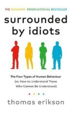 Surrounded by Idiots: The Four Types of Human Behavior and How to Effectively Communicate with Each in Business (and in Life) - Thomas Erikson