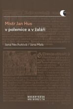 Mistr Jan Hus v polemice a v žaláři - Jana Nechutová,Jana Malá